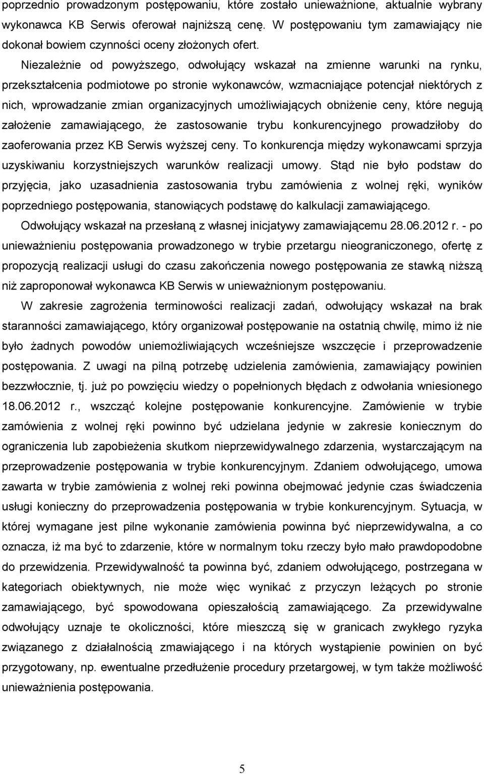 NiezaleŜnie od powyŝszego, odwołujący wskazał na zmienne warunki na rynku, przekształcenia podmiotowe po stronie wykonawców, wzmacniające potencjał niektórych z nich, wprowadzanie zmian