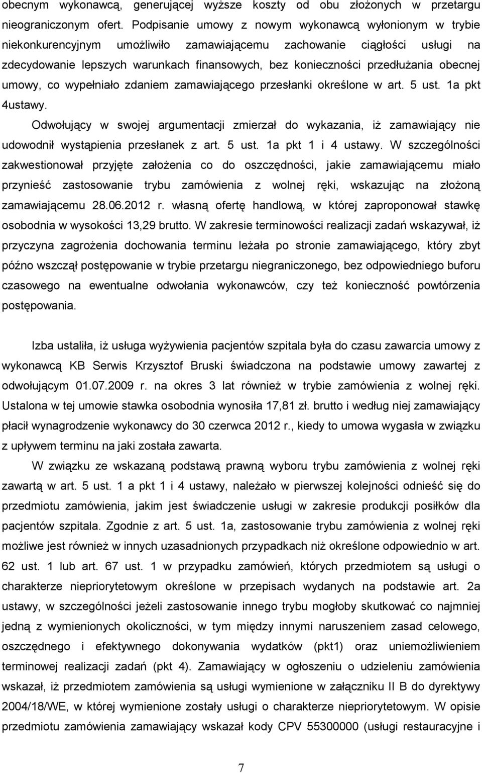 przedłuŝania obecnej umowy, co wypełniało zdaniem zamawiającego przesłanki określone w art. 5 ust. 1a pkt 4ustawy.