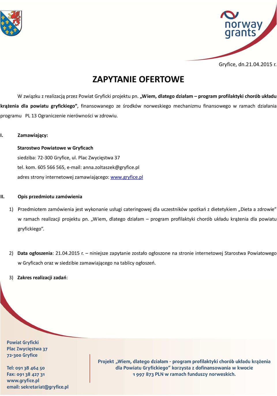 nierówności w zdrowiu. I. Zamawiający: Starostwo Powiatowe w Gryficach siedziba: 72-300 Gryfice, ul. Plac Zwycięstwa 37 tel. kom. 605 566 565, e-mail: anna.zoltaszek@gryfice.