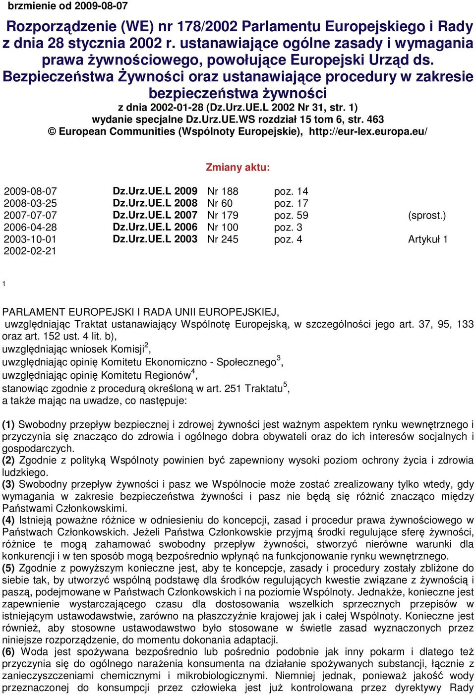 Bezpieczeństwa śywności oraz ustanawiające procedury w zakresie bezpieczeństwa Ŝywności z dnia 2002-01-28 (Dz.Urz.UE.L 2002 Nr 31, str. 1) wydanie specjalne Dz.Urz.UE.WS rozdział 15 tom 6, str.
