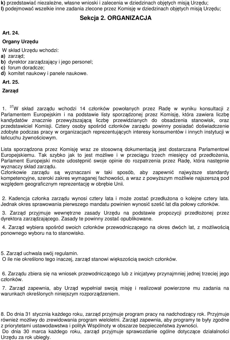 37 W skład zarządu wchodzi 14 członków powołanych przez Radę w wyniku konsultacji z Parlamentem Europejskim i na podstawie listy sporządzonej przez Komisję, która zawiera liczbę kandydatów znacznie
