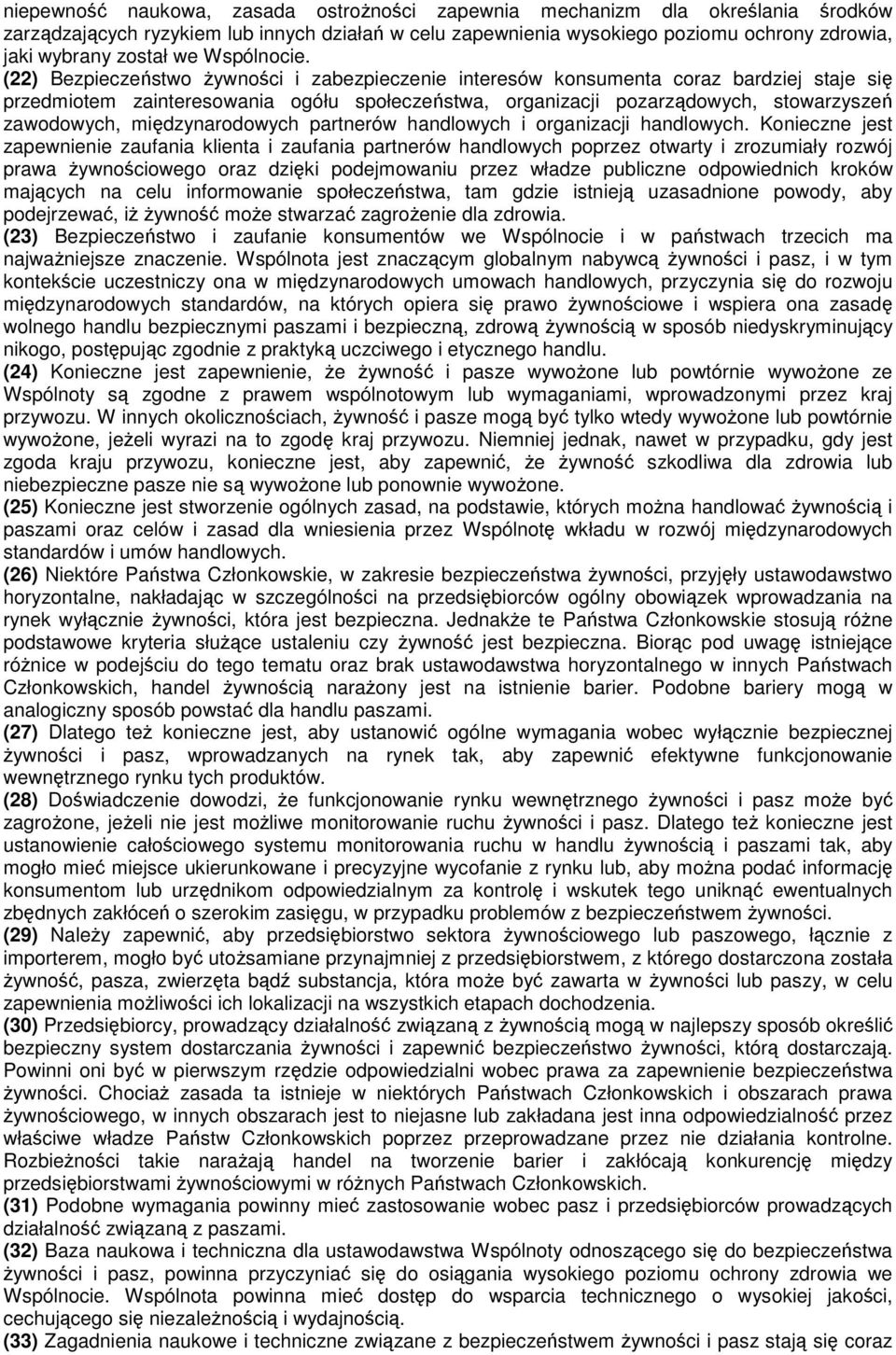 (22) Bezpieczeństwo Ŝywności i zabezpieczenie interesów konsumenta coraz bardziej staje się przedmiotem zainteresowania ogółu społeczeństwa, organizacji pozarządowych, stowarzyszeń zawodowych,