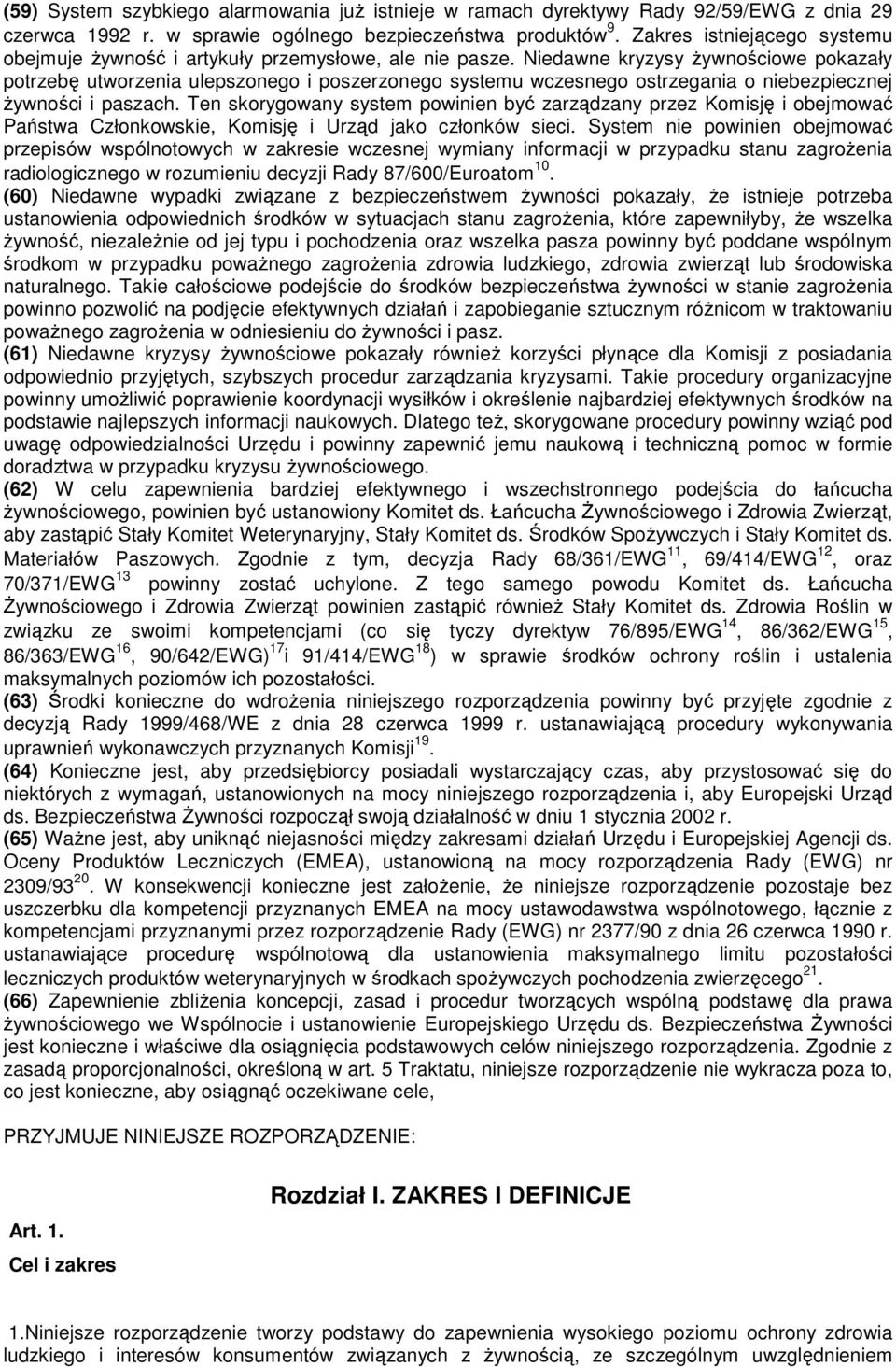 Niedawne kryzysy Ŝywnościowe pokazały potrzebę utworzenia ulepszonego i poszerzonego systemu wczesnego ostrzegania o niebezpiecznej Ŝywności i paszach.