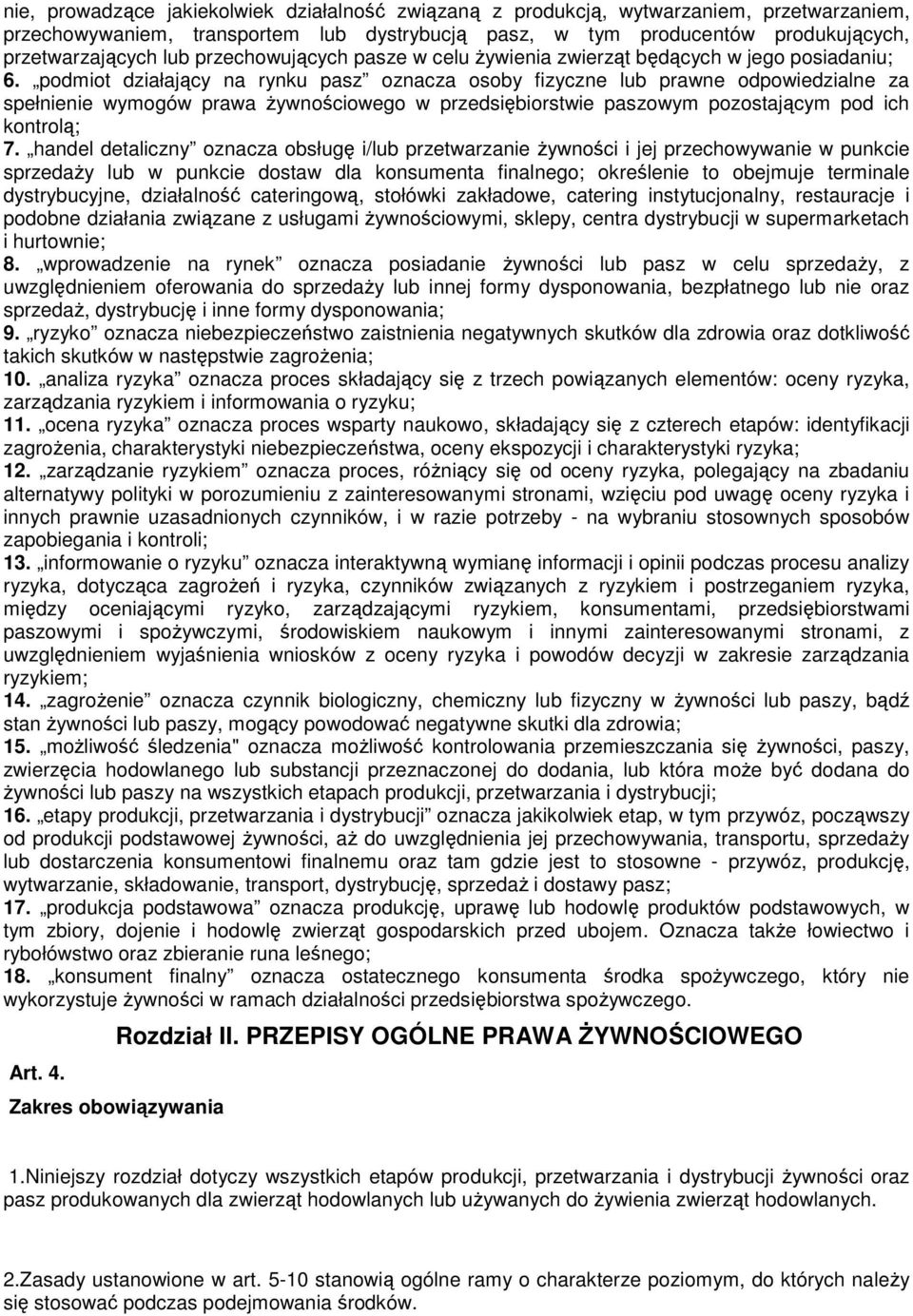 podmiot działający na rynku pasz oznacza osoby fizyczne lub prawne odpowiedzialne za spełnienie wymogów prawa Ŝywnościowego w przedsiębiorstwie paszowym pozostającym pod ich kontrolą; 7.