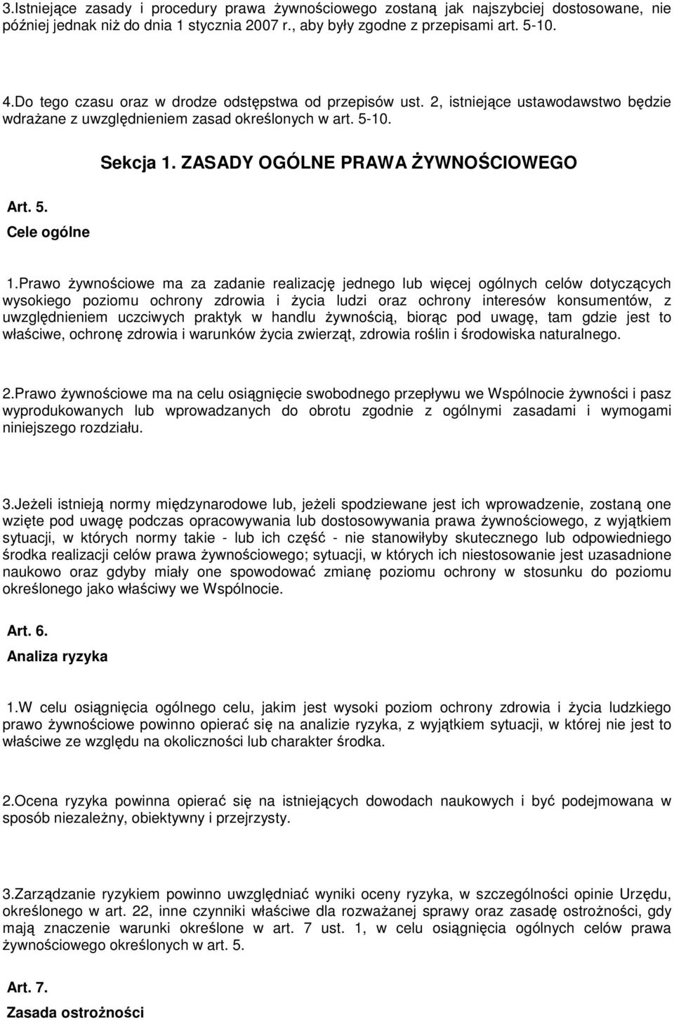 Prawo Ŝywnościowe ma za zadanie realizację jednego lub więcej ogólnych celów dotyczących wysokiego poziomu ochrony zdrowia i Ŝycia ludzi oraz ochrony interesów konsumentów, z uwzględnieniem uczciwych