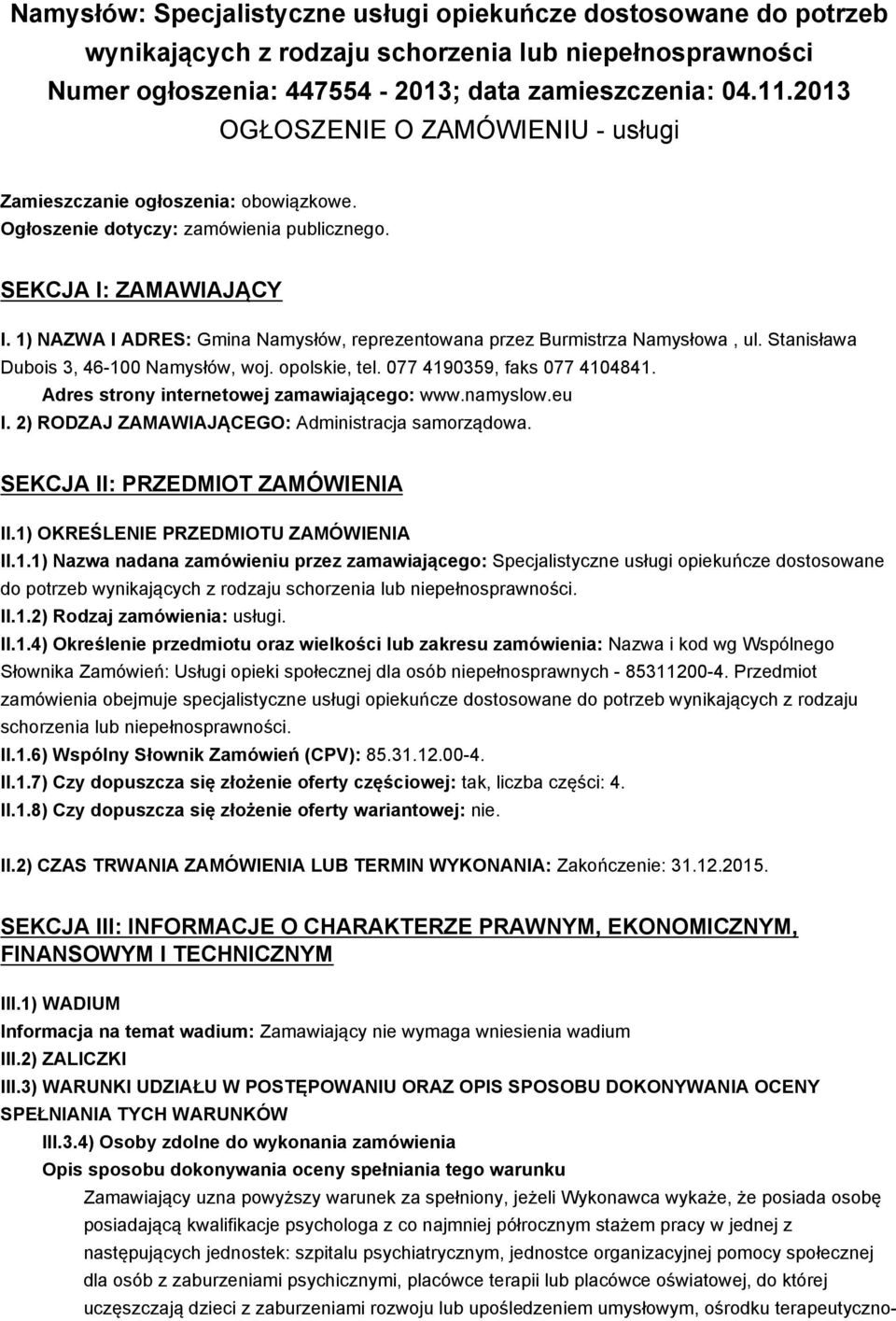 1) NAZWA I ADRES: Gmina Namysłów, reprezentowana przez Burmistrza Namysłowa, ul. Stanisława Dubois 3, 46-100 Namysłów, woj. opolskie, tel. 077 4190359, faks 077 4104841.