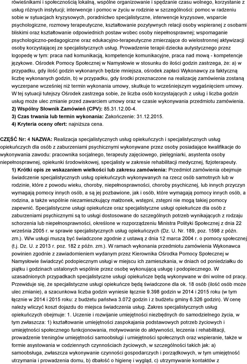 bliskimi oraz kształtowanie odpowiednich postaw wobec osoby niepełnosprawnej; wspomaganie psychologiczno-pedagogiczne oraz edukacyjno-terapeutyczne zmierzające do wielostronnej aktywizacji osoby