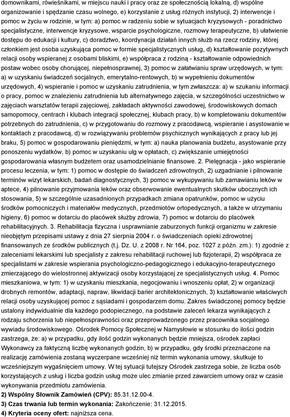 dostępu do edukacji i kultury, c) doradztwo, koordynacja działań innych służb na rzecz rodziny, której członkiem jest osoba uzyskująca pomoc w formie specjalistycznych usług, d) kształtowanie