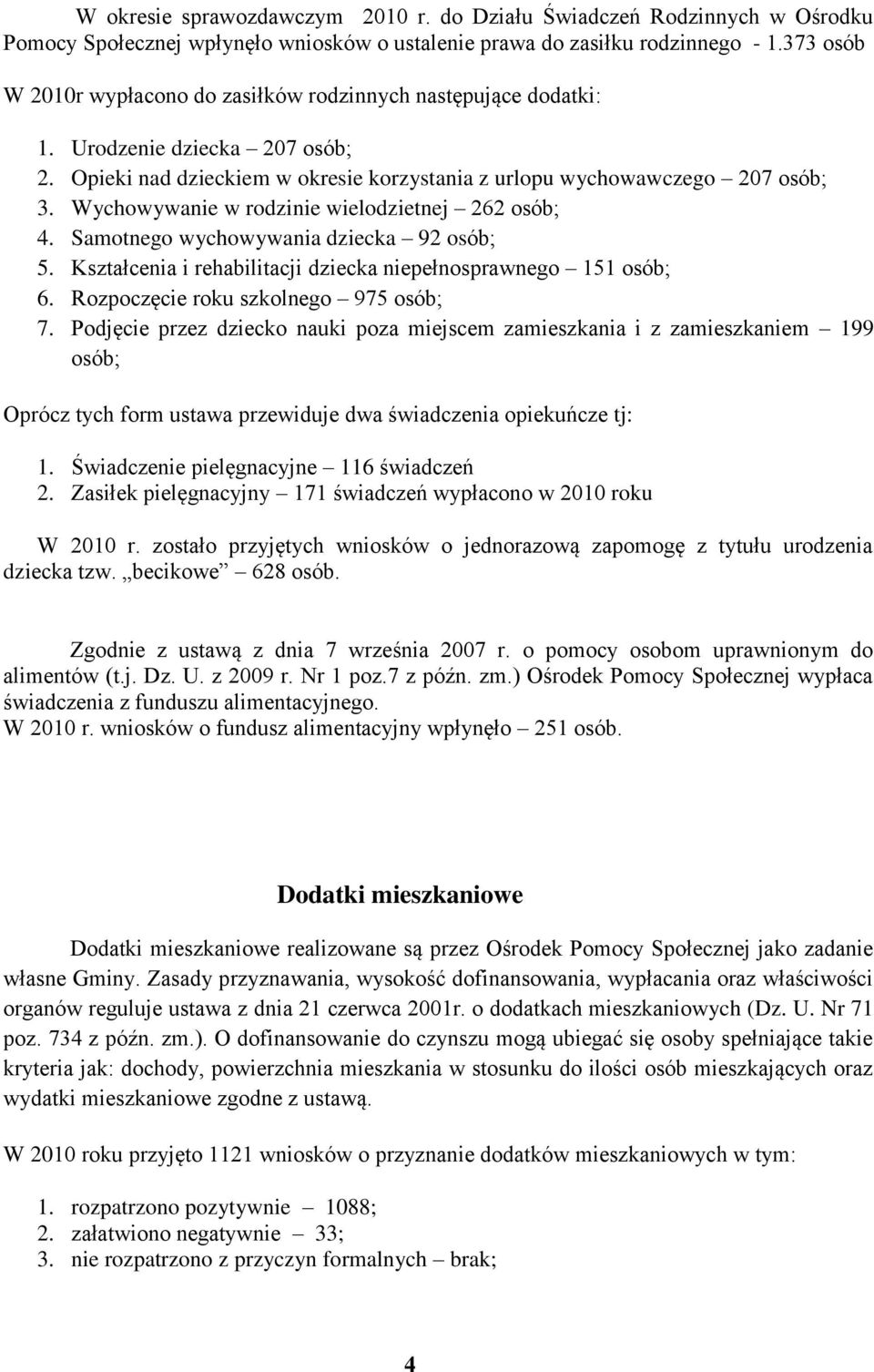 Wychowywanie w rodzinie wielodzietnej 262 osób; 4. Samotnego wychowywania dziecka 92 osób; 5. Kształcenia i rehabilitacji dziecka niepełnosprawnego 151 osób; 6. Rozpoczęcie roku szkolnego 975 osób; 7.