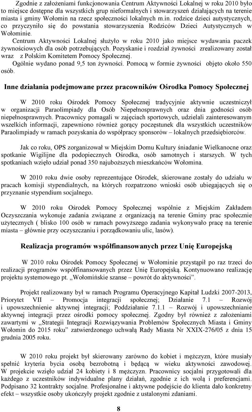 Centrum Aktywności Lokalnej służyło w roku 2010 jako miejsce wydawania paczek żywnościowych dla osób potrzebujących.