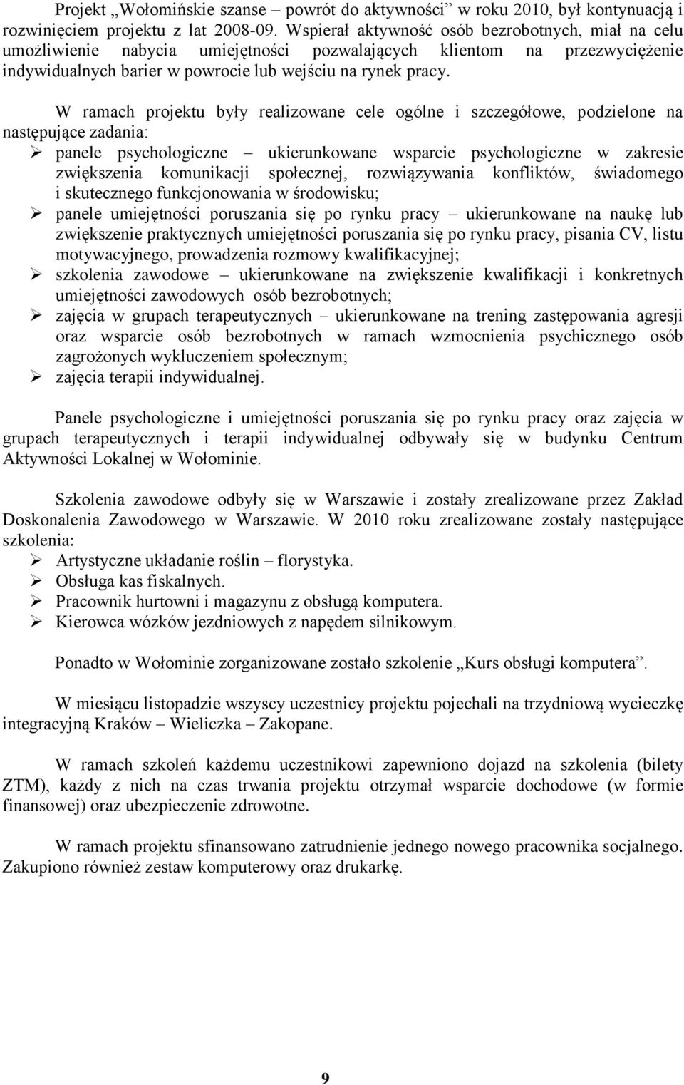 W ramach projektu były realizowane cele ogólne i szczegółowe, podzielone na następujące zadania: panele psychologiczne ukierunkowane wsparcie psychologiczne w zakresie zwiększenia komunikacji