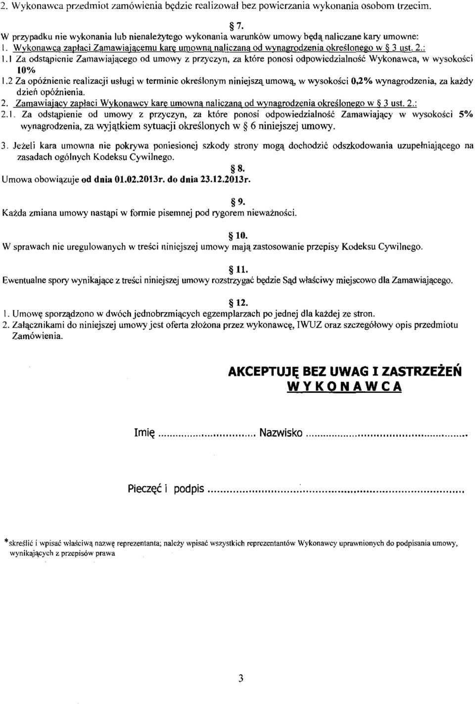 : 1.1 Za odstllcpienie Zamawiajllccego od umowy z przyczyn, za kt6re ponosi odpowiedzialnosc Wykonawca, w wysokosci 10% 1.2 Za op6znienie realizacji uslugi w terminie okreslonym niniejs~ umow!
