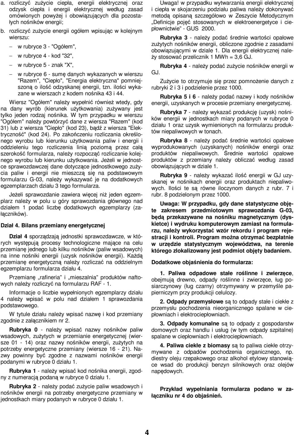 "Energia elektryczna" pomniejszoną o ilość odzyskanej energii, tzn. ilości wykazane w wierszach z kodem nośnika 43 i 44.