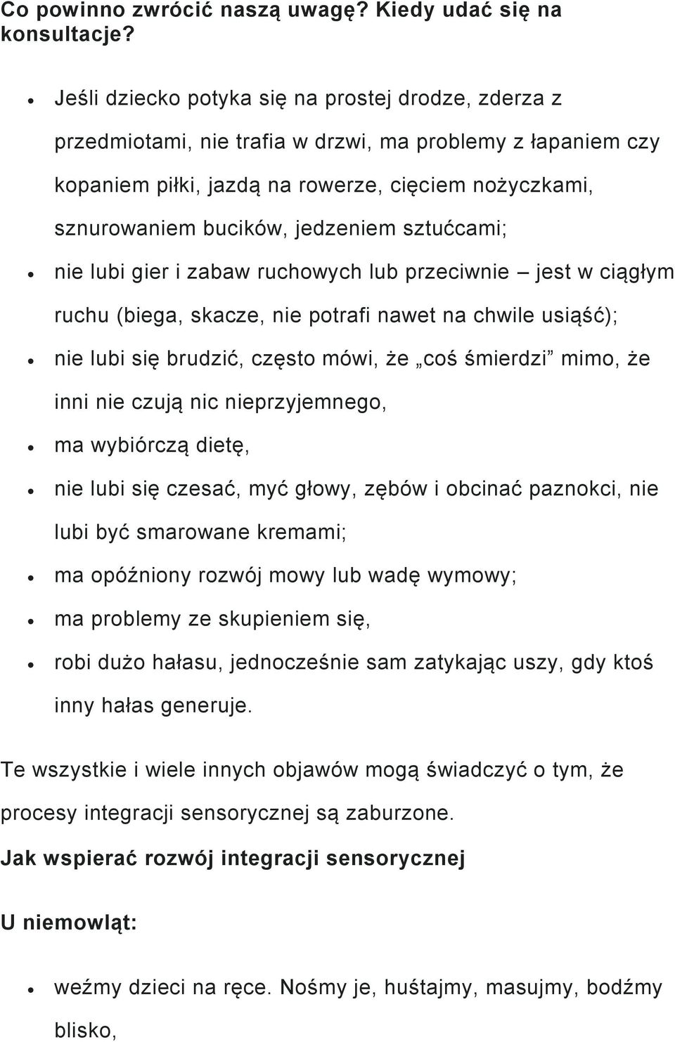 sztućcami; nie lubi gier i zabaw ruchowych lub przeciwnie jest w ciągłym ruchu (biega, skacze, nie potrafi nawet na chwile usiąść); nie lubi się brudzić, często mówi, że coś śmierdzi mimo, że inni