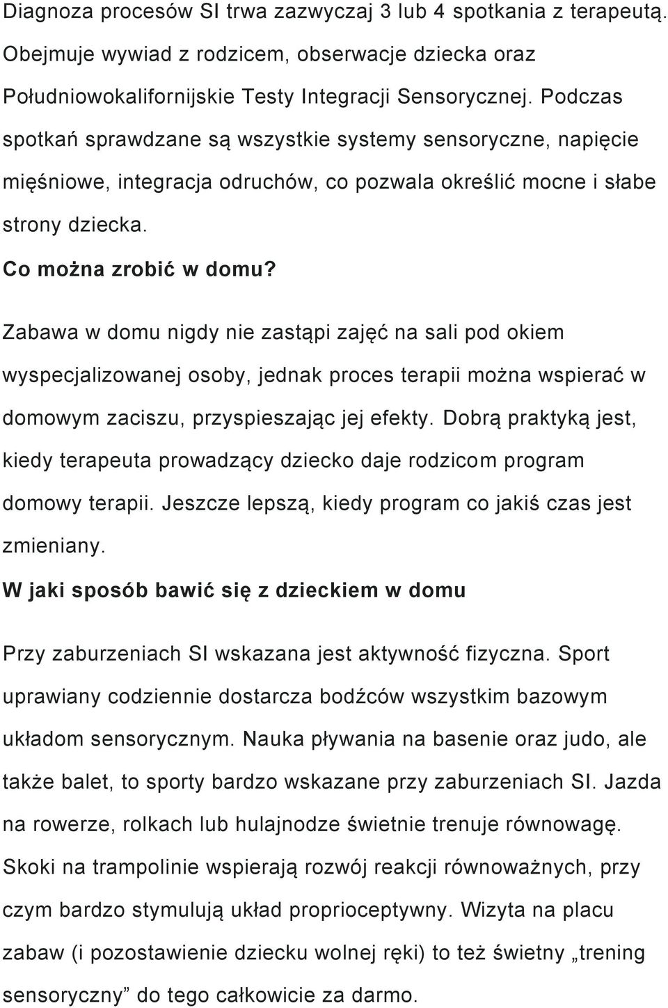 Zabawa w domu nigdy nie zastąpi zajęć na sali pod okiem wyspecjalizowanej osoby, jednak proces terapii można wspierać w domowym zaciszu, przyspieszając jej efekty.