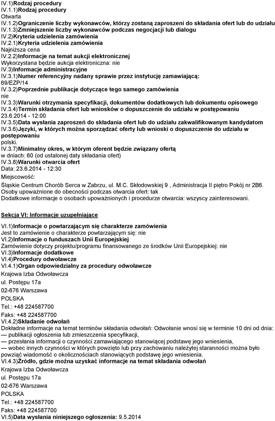 3)Informacje administracyjne IV.3.1)Numer referencyjny nadany sprawie przez instytucję zamawiającą: 69/EZP/14 IV.3.2)Poprzednie publikacje dotyczące tego samego zamówienia nie IV.3.3)Warunki otrzymania specyfikacji, dokumentów dodatkowych lub dokumentu opisowego IV.