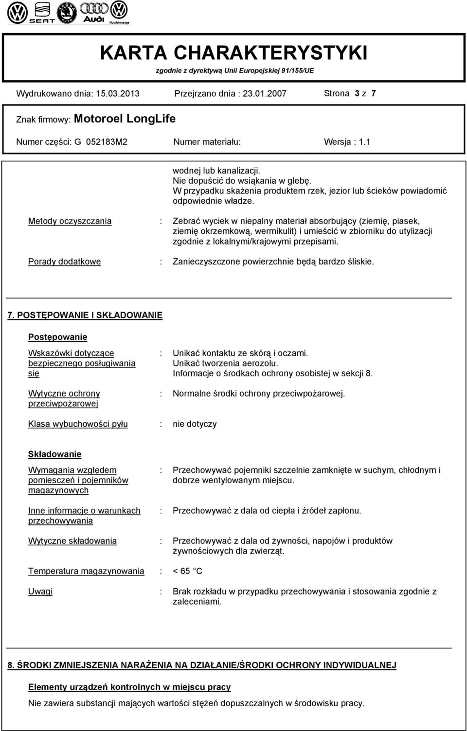 Metody oczyszczania : Zebrać wyciek w niepalny materiał absorbujący (ziemię, piasek, ziemię okrzemkową, wermikulit) i umieścić w zbiorniku do utylizacji zgodnie z lokalnymi/krajowymi przepisami.