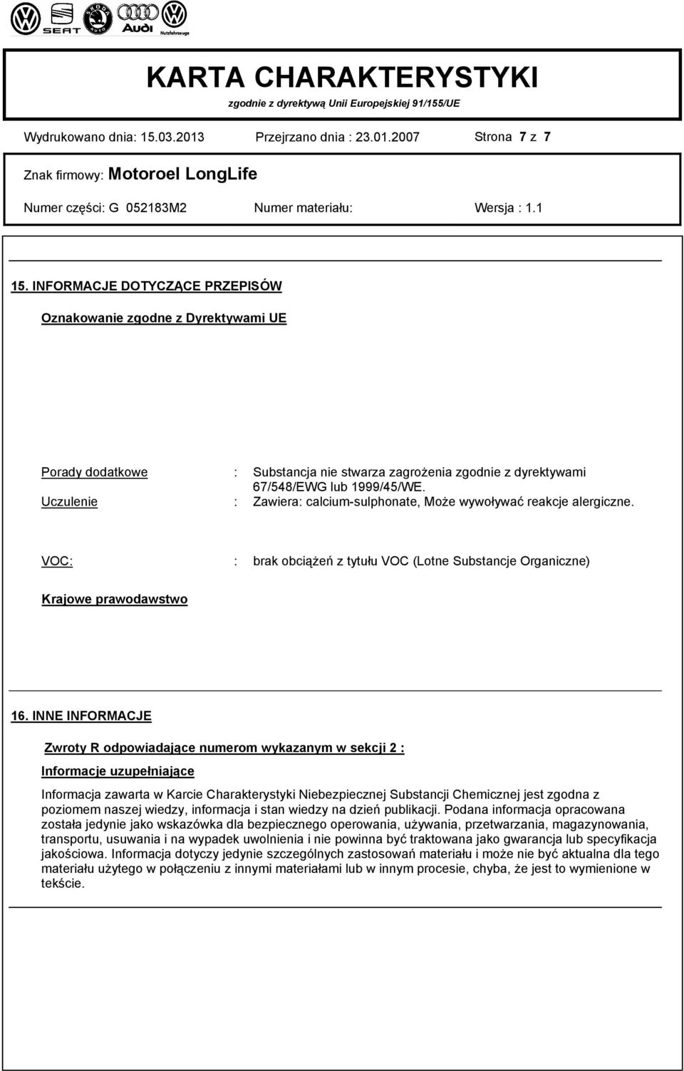 Uczulenie : Zawiera: calcium-sulphonate, Może wywoływać reakcje alergiczne. VOC: : brak obciążeń z tytułu VOC (Lotne Substancje Organiczne) Krajowe prawodawstwo 16.