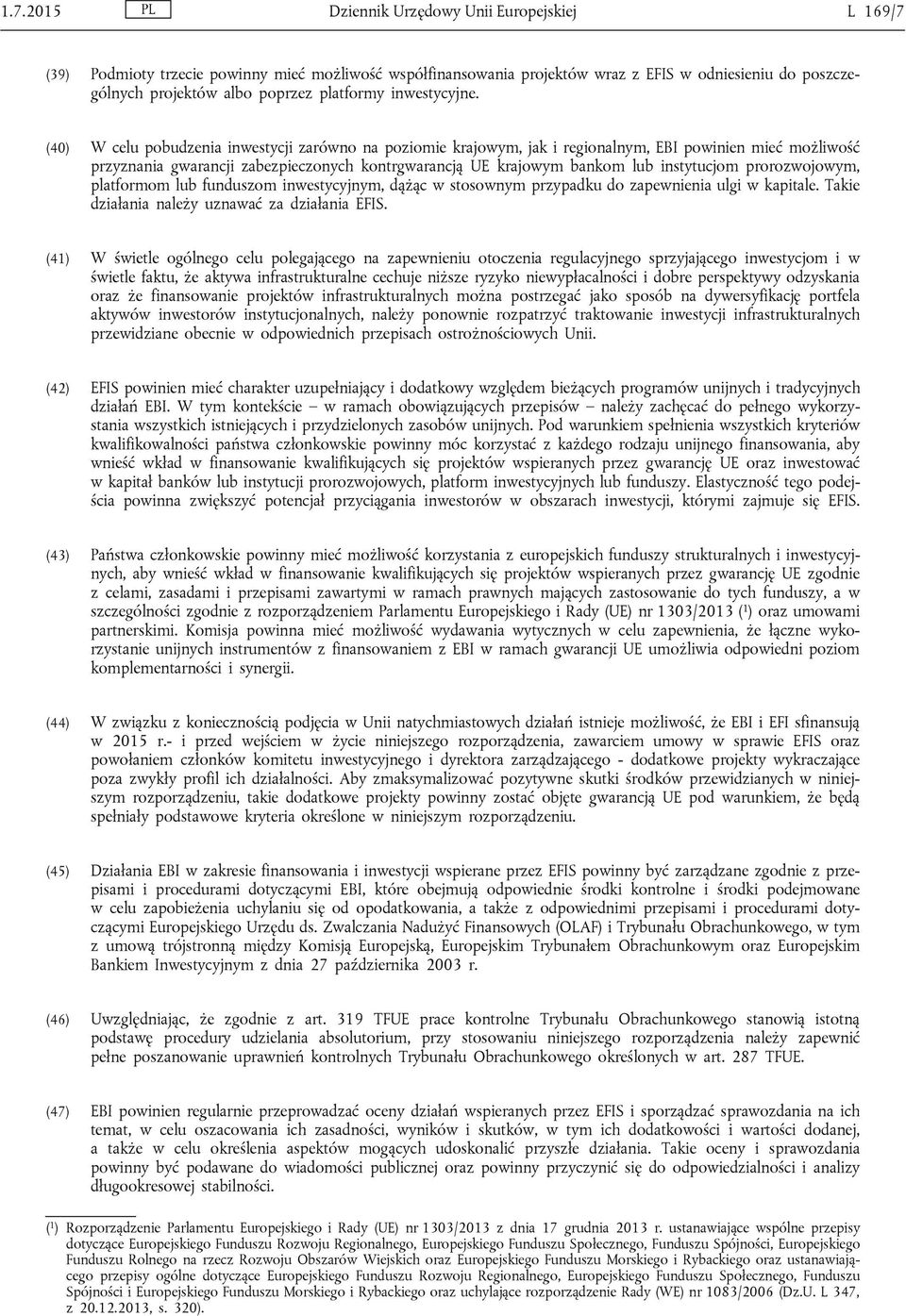 (40) W celu pobudzenia inwestycji zarówno na poziomie krajowym, jak i regionalnym, EBI powinien mieć możliwość przyznania gwarancji zabezpieczonych kontrgwarancją UE krajowym bankom lub instytucjom