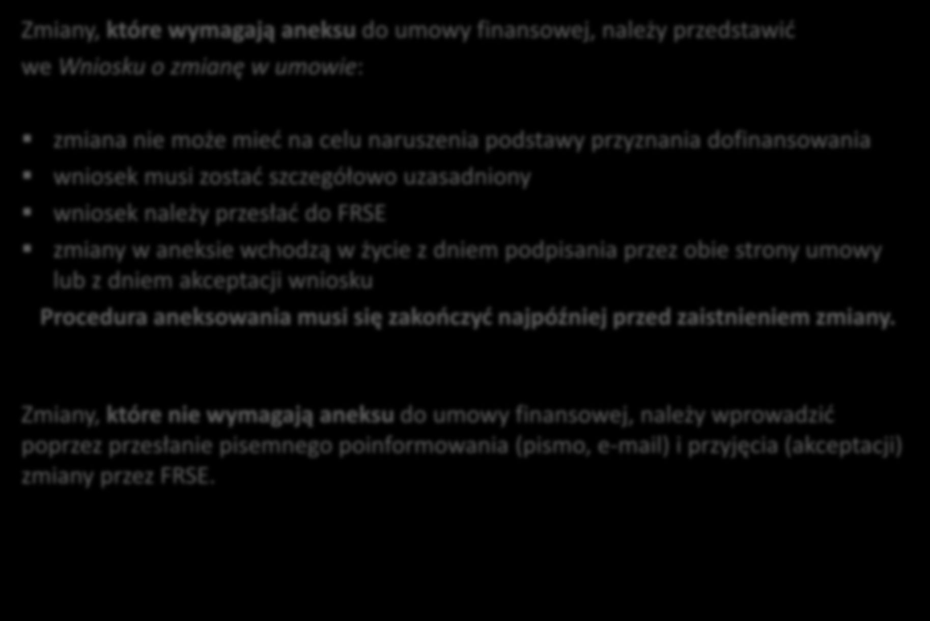 5. Zmiany w projekcie (2/3) Zmiany, które wymagają aneksu do umowy finansowej, należy przedstawić we Wniosku o zmianę w umowie: zmiana nie może mieć na celu naruszenia podstawy przyznania