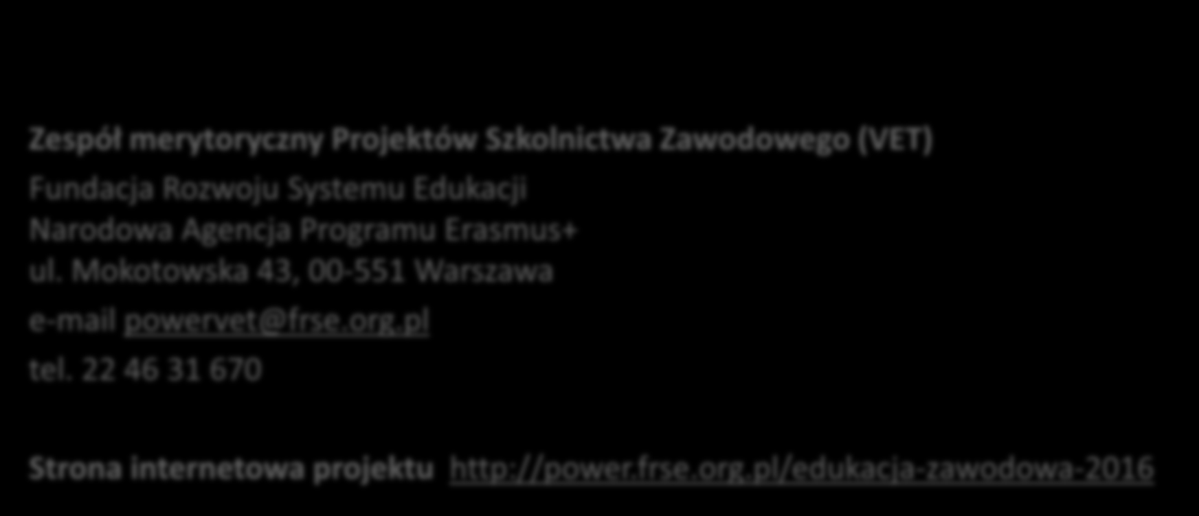 Kontakt Zespół merytoryczny Projektów Szkolnictwa Zawodowego (VET) Fundacja Rozwoju Systemu Edukacji Narodowa Agencja Programu Erasmus+ ul.