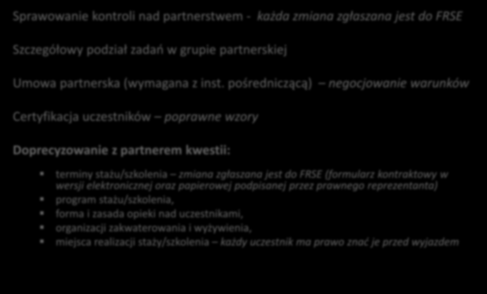 3.1. Współpraca z partnerem/ami (2/2) Sprawowanie kontroli nad partnerstwem - każda zmiana zgłaszana jest do FRSE Szczegółowy podział zadań w grupie partnerskiej Umowa partnerska (wymagana z inst.