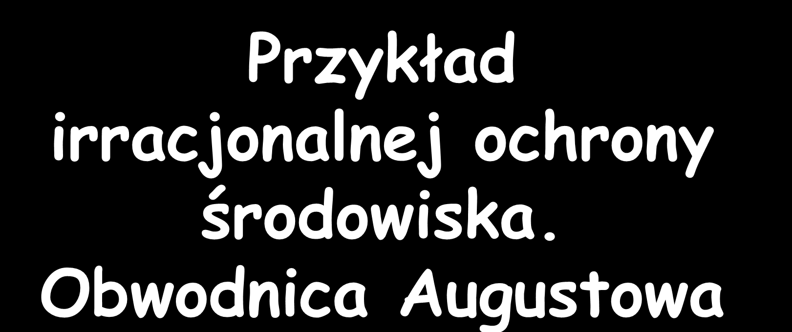 Przykład irracjonalnej ochrony środowiska.