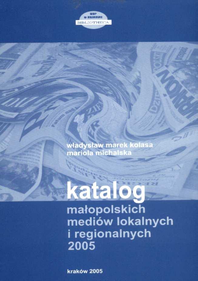 Materiały do badań (1) Kolasa Władysław Marek Michalska Mariola Katalog małopolskich mediów lokalnych i regionalnych 2005 Kraków : Wojewódzka Biblioteka Publiczna w Krakowie, 2005 213, [3] s.
