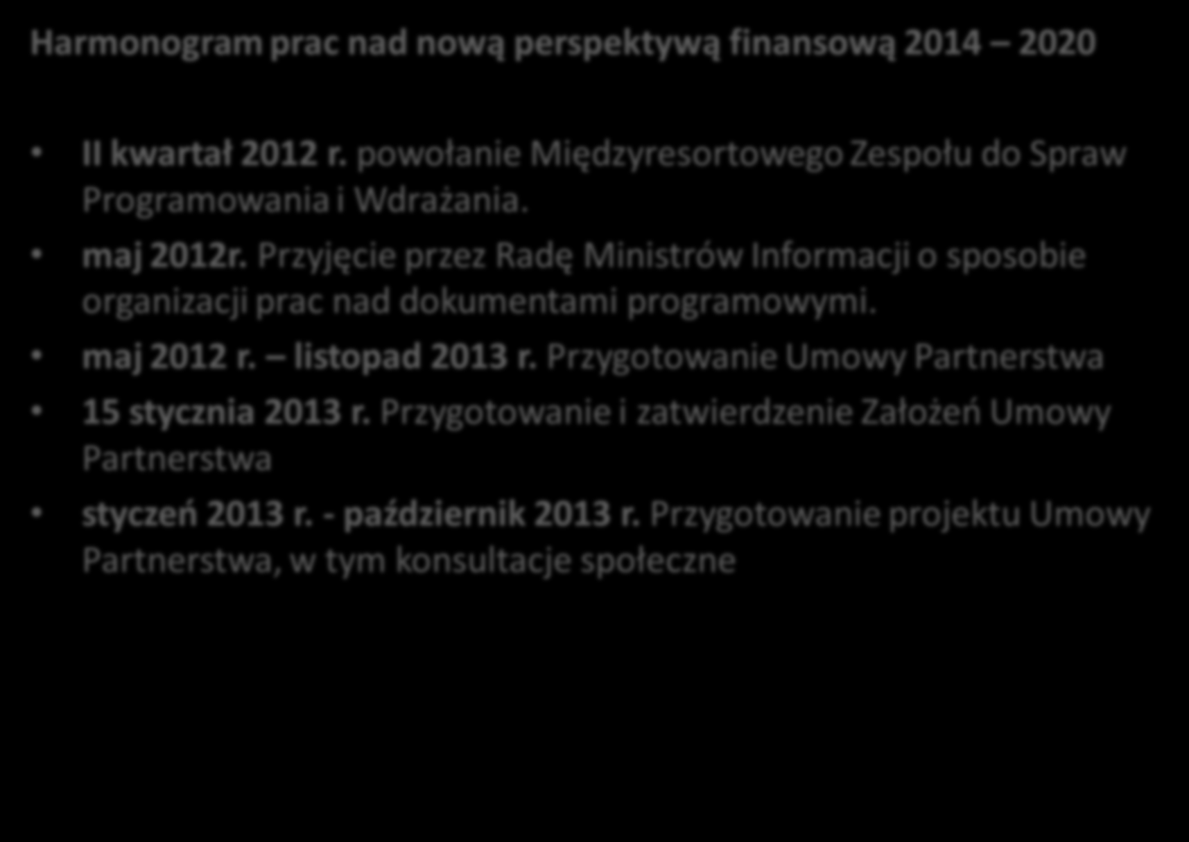 Harmonogram Prac Harmonogram prac nad nową perspektywą finansową 2014 2020 II kwartał 2012 r. powołanie Międzyresortowego Zespołu do Spraw Programowania i Wdrażania. maj 2012r.