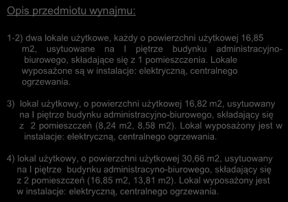 3) lokal użytkowy, o powierzchni użytkowej 16,82 m2, usytuowany na I piętrze budynku administracyjno-biurowego, składający się z 2 pomieszczeń (8,24 m2, 8,58 m2).