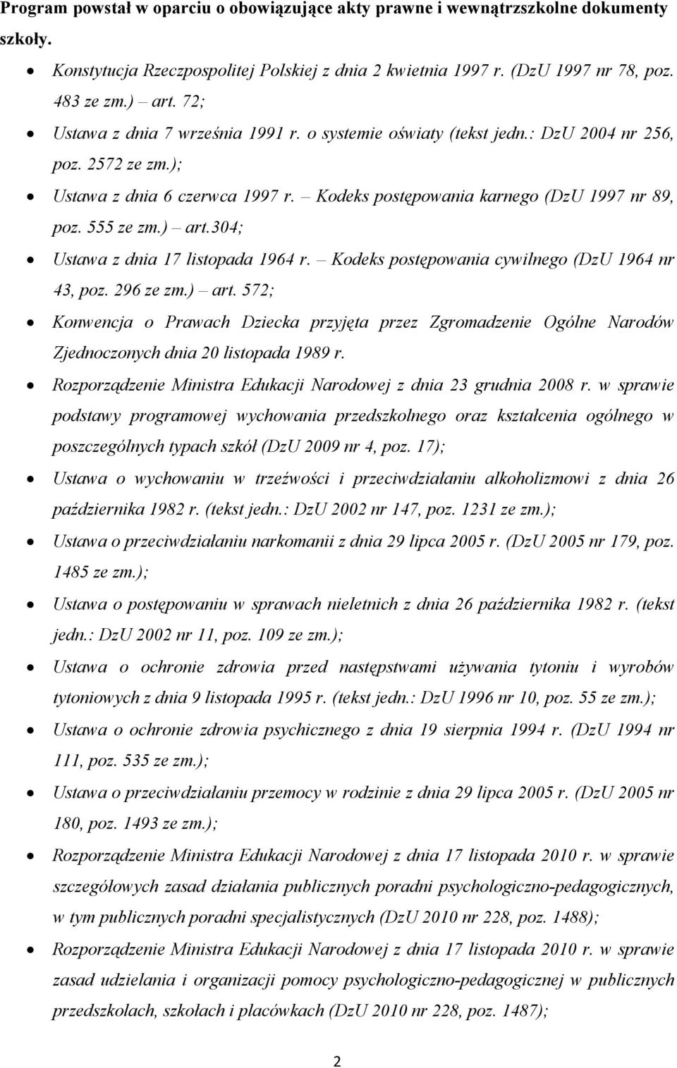 ) art.304; Ustawa z dnia 17 listopada 1964 r. Kodeks postępowania cywilnego (DzU 1964 nr 43, poz. 296 ze zm.) art. 572; Konwencja o Prawach Dziecka przyjęta przez Zgromadzenie Ogólne Narodów Zjednoczonych dnia 20 listopada 1989 r.