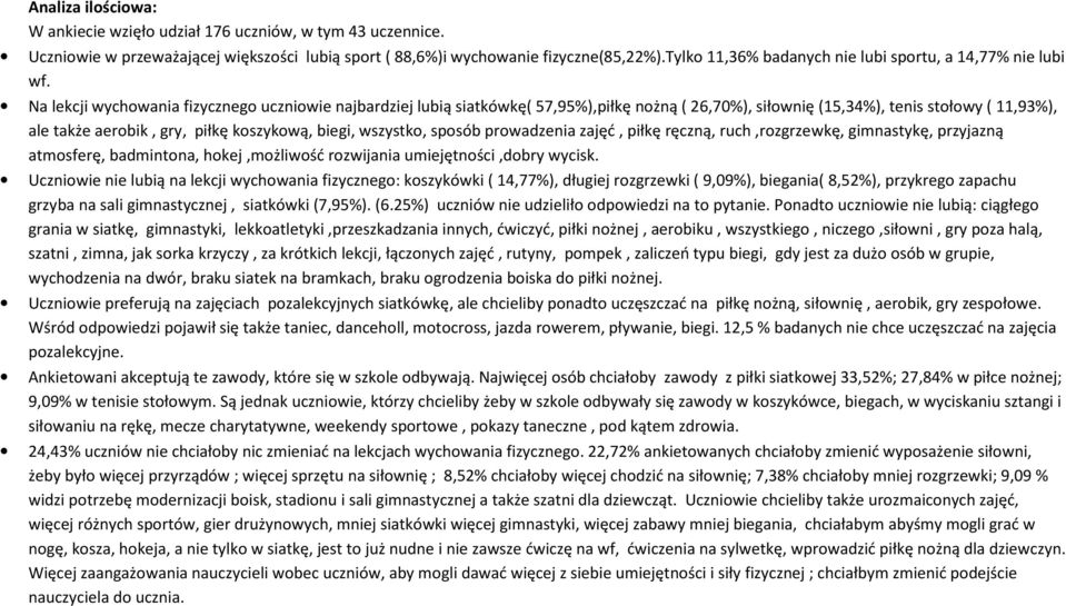 Na lekcji wychowania fizycznego uczniowie najbardziej lubią siatkówkę( 57,95%),piłkę nożną ( 26,7%), siłownię (15,34%), tenis stołowy ( 11,93%), ale także aerobik, gry, piłkę koszykową, biegi,