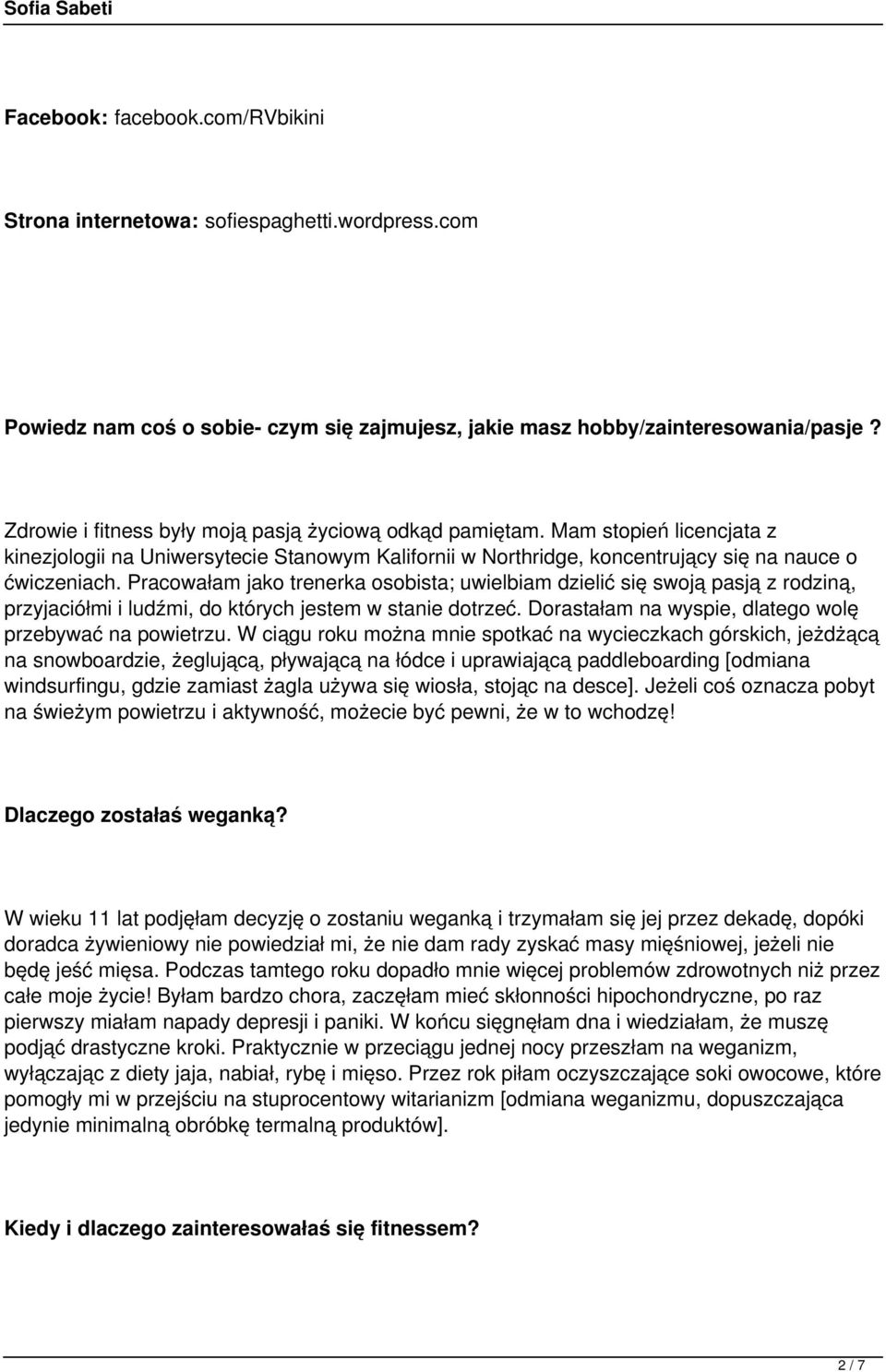 Pracowałam jako trenerka osobista; uwielbiam dzielić się swoją pasją z rodziną, przyjaciółmi i ludźmi, do których jestem w stanie dotrzeć. Dorastałam na wyspie, dlatego wolę przebywać na powietrzu.