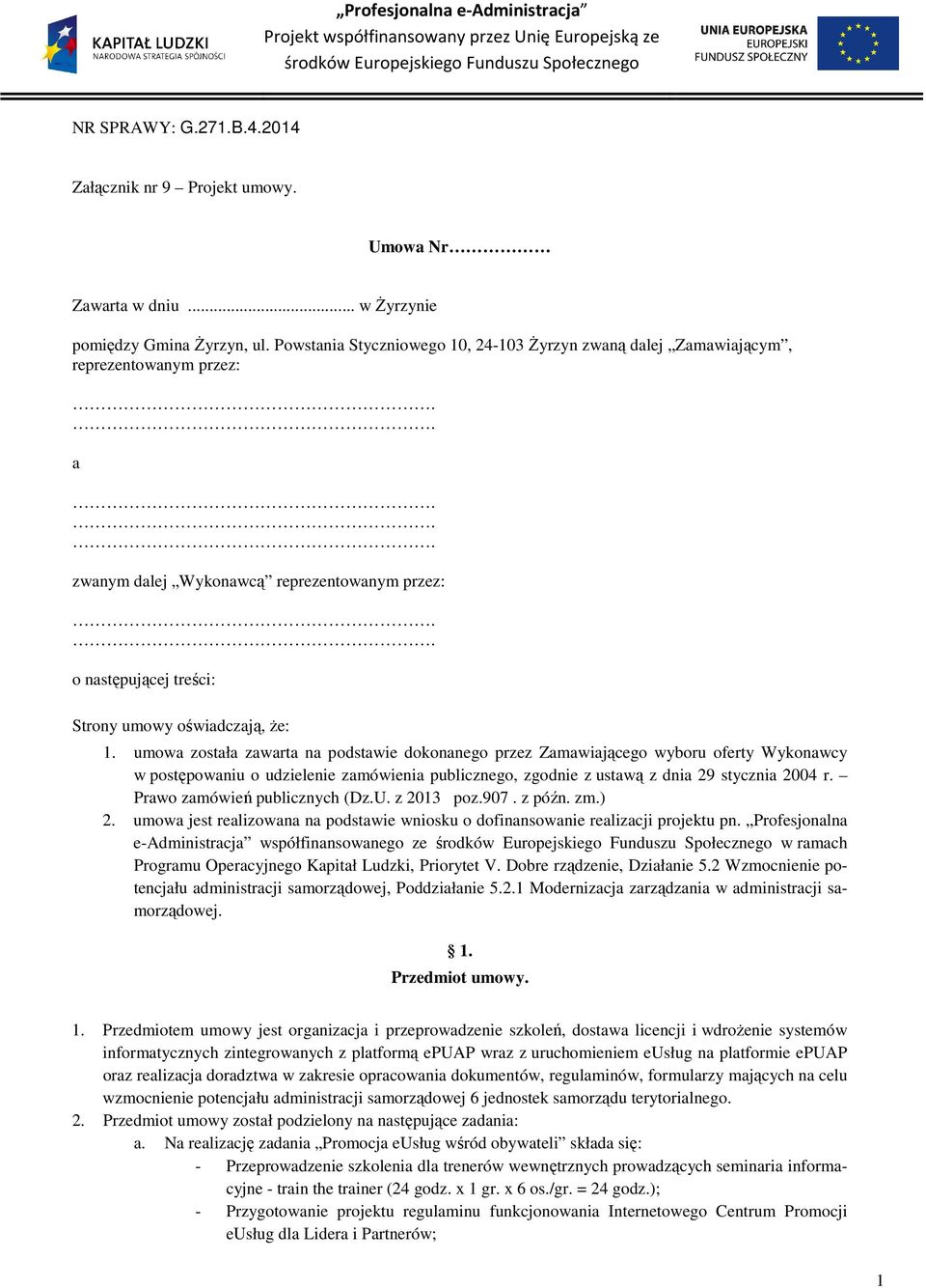 umowa została zawarta na podstawie dokonanego przez Zamawiającego wyboru oferty Wykonawcy w postępowaniu o udzielenie zamówienia publicznego, zgodnie z ustawą z dnia 29 stycznia 2004 r.