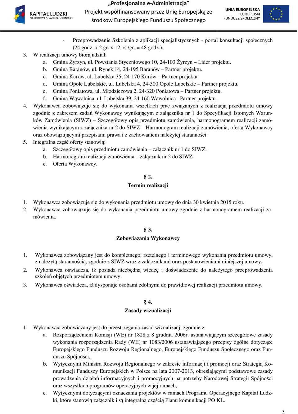 Gmina Opole Lubelskie, ul. Lubelska 4, 24-300 Opole Lubelskie Partner projektu. e. Gmina Poniatowa, ul. Młodzieżowa 2, 24-320 Poniatowa Partner projektu. f. Gmina Wąwolnica, ul.