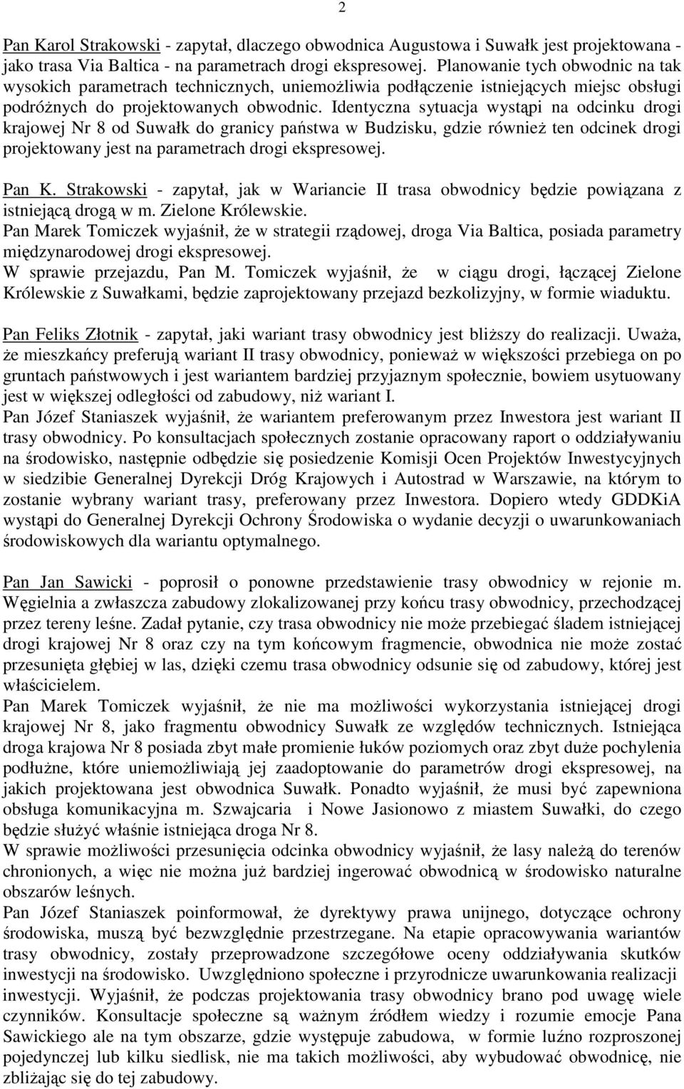 Identyczna sytuacja wystąpi na odcinku drogi krajowej Nr 8 od Suwałk do granicy państwa w Budzisku, gdzie równieŝ ten odcinek drogi projektowany jest na parametrach drogi ekspresowej. Pan K.
