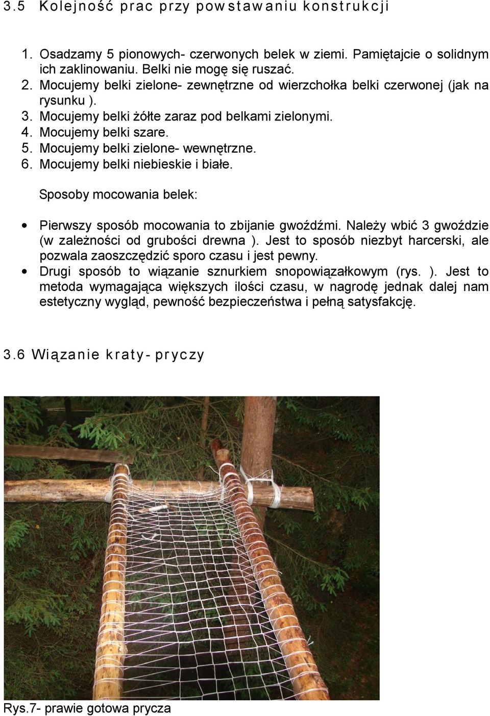 Mocujemy belki niebieskie i białe. Sposoby mocowania belek: Pierwszy sposób mocowania to zbijanie gwoźdźmi. Należy wbić 3 gwoździe (w zależności od grubości drewna ).