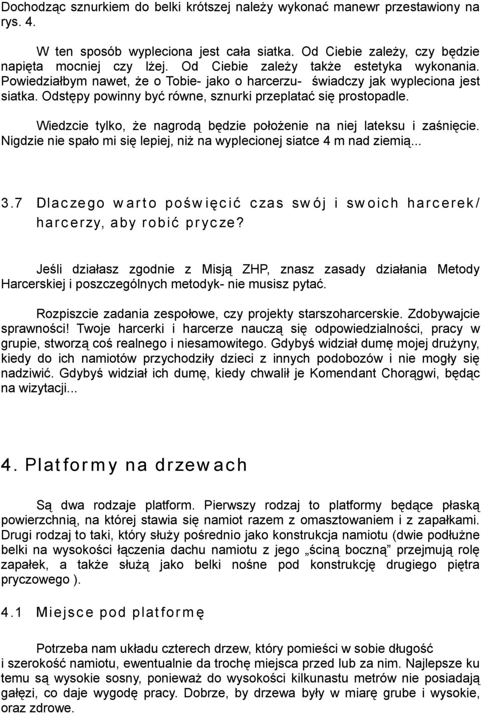 Wiedzcie tylko, że nagrodą będzie położenie na niej lateksu i zaśnięcie. Nigdzie nie spało mi się lepiej, niż na wyplecionej siatce 4 m nad ziemią... 3.