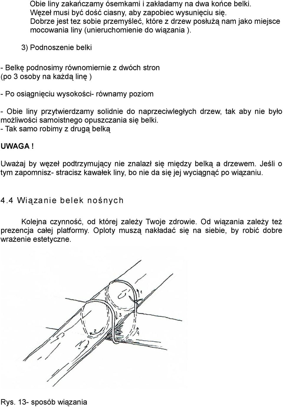 3) Podnoszenie belki - Belkę podnosimy równomiernie z dwóch stron (po 3 osoby na każdą linę ) - Po osiągnięciu wysokości- równamy poziom - Obie liny przytwierdzamy solidnie do naprzeciwległych drzew,