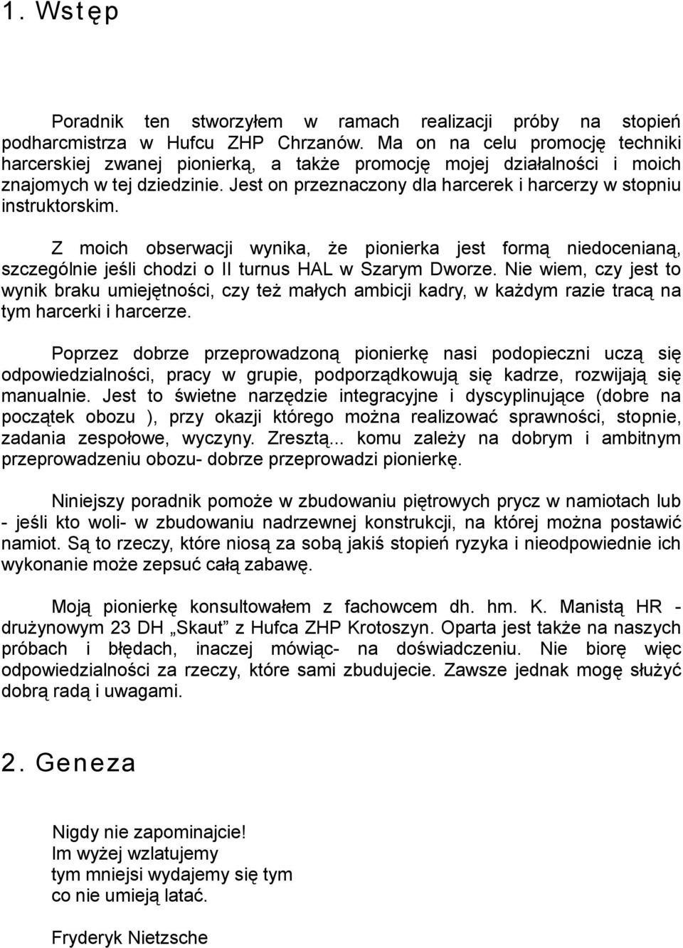 Jest on przeznaczony dla harcerek i harcerzy w stopniu instruktorskim. Z moich obserwacji wynika, że pionierka jest formą niedocenianą, szczególnie jeśli chodzi o II turnus HAL w Szarym Dworze.