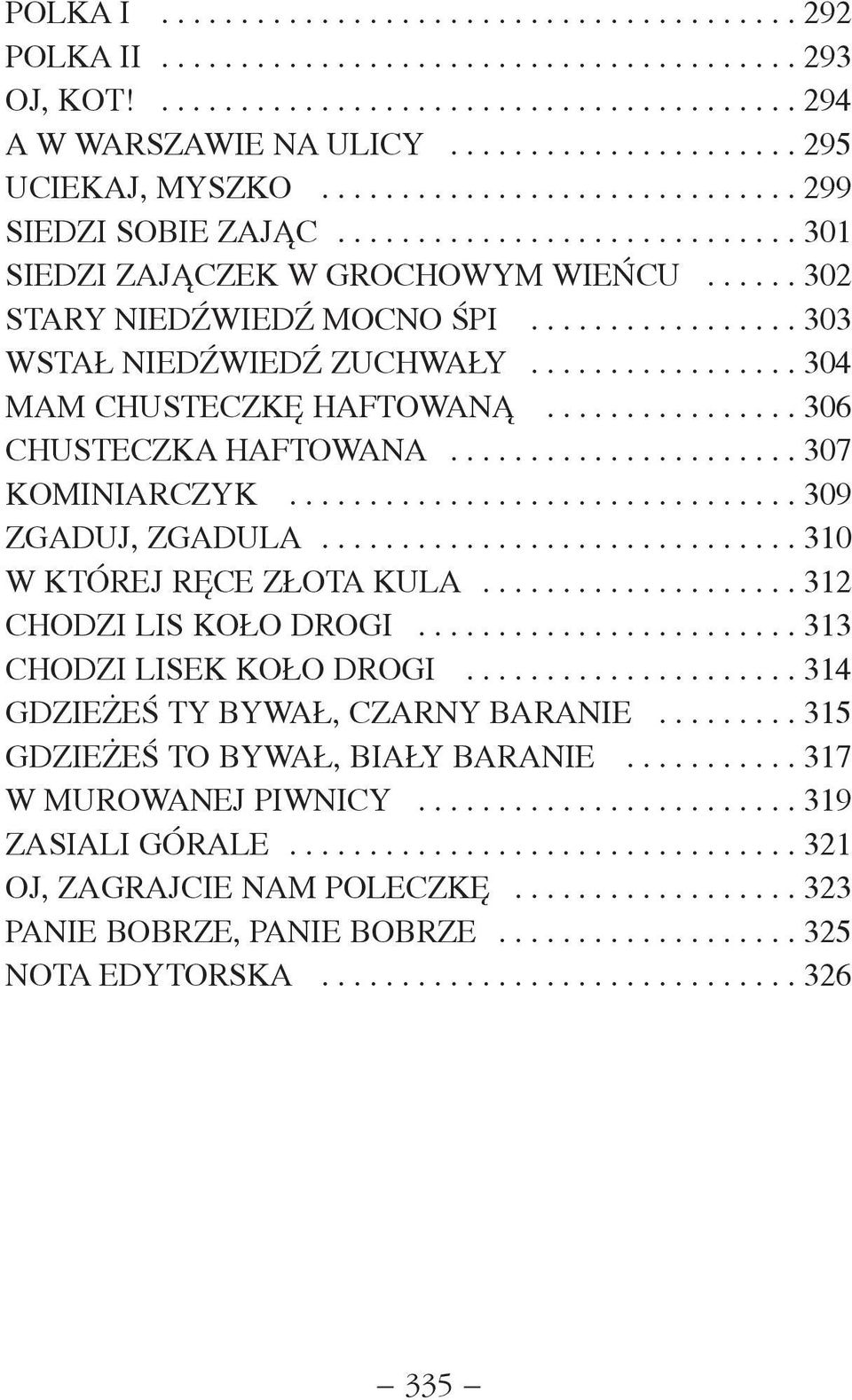 ................ 303 WSTA NIED WIED ZUCHWA Y................. 304 MAM CHUSTECZKÊ HAFTOWAN................ 306 CHUSTECZKA HAFTOWANA...................... 307 KOMINIARCZYK................................ 309 ZGADUJ, ZGADULA.