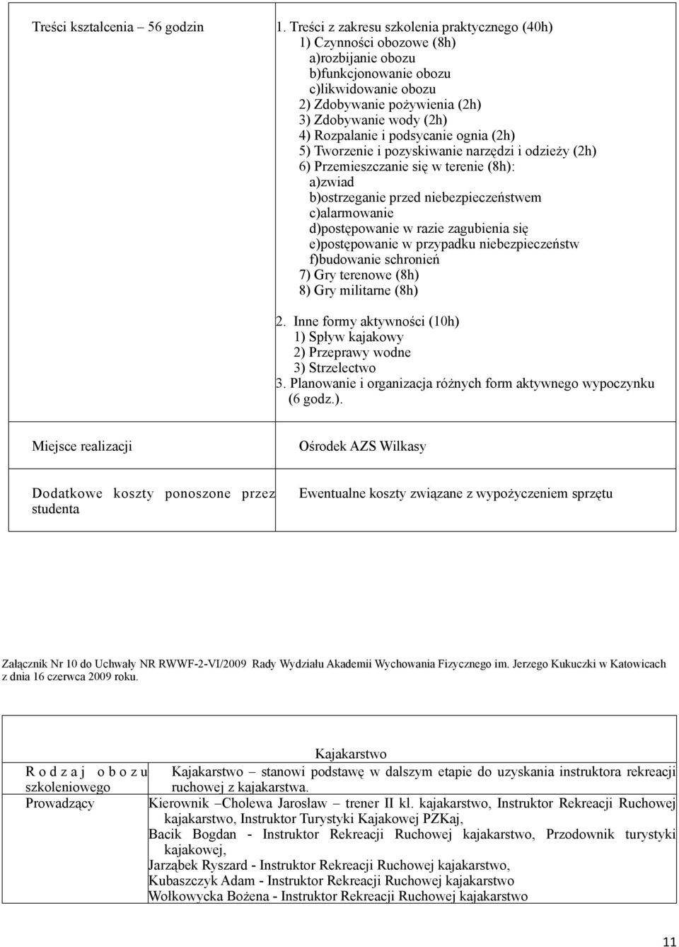 Rozpalanie i podsycanie ognia (2h) 5) Tworzenie i pozyskiwanie narzędzi i odzieży (2h) 6) Przemieszczanie się w terenie (8h): a)zwiad b)ostrzeganie przed niebezpieczeństwem c)alarmowanie