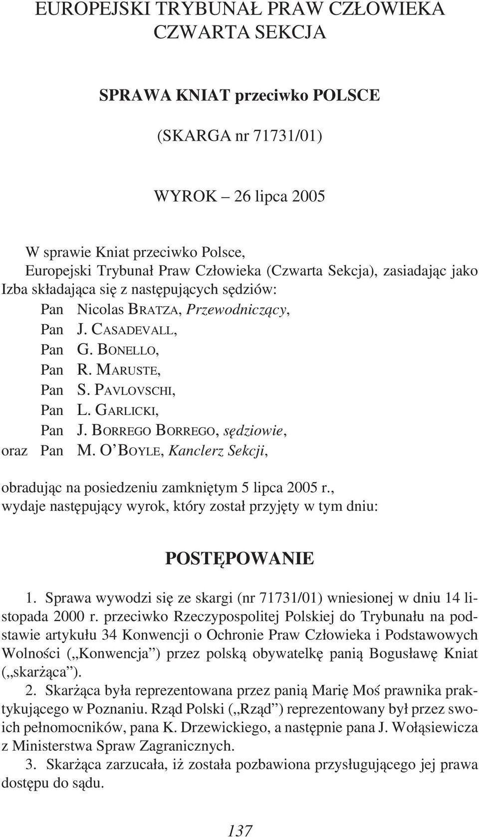 BORREGO BORREGO, sędziowie, oraz Pan M. O BOYLE, Kanclerz Sekcji, obradując na posiedzeniu zamkniętym 5 lipca 2005 r., wydaje następujący wyrok, który został przyjęty w tym dniu: POSTĘPOWANIE 1.