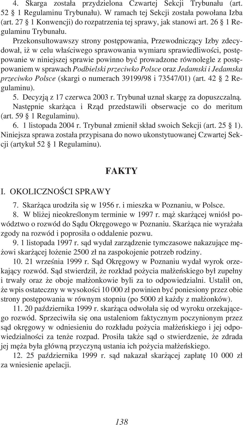 Przekonsultowawszy strony postępowania, Przewodniczący Izby zdecydował, iż w celu właściwego sprawowania wymiaru sprawiedliwości, postępowanie w niniejszej sprawie powinno być prowadzone równolegle z