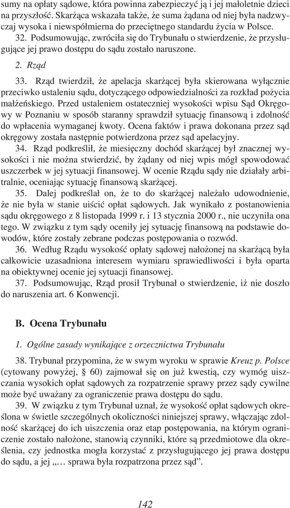 Podsumowując, zwróciła się do Trybunału o stwierdzenie, że przysługujące jej prawo dostępu do sądu zostało naruszone. 2. Rząd 33.