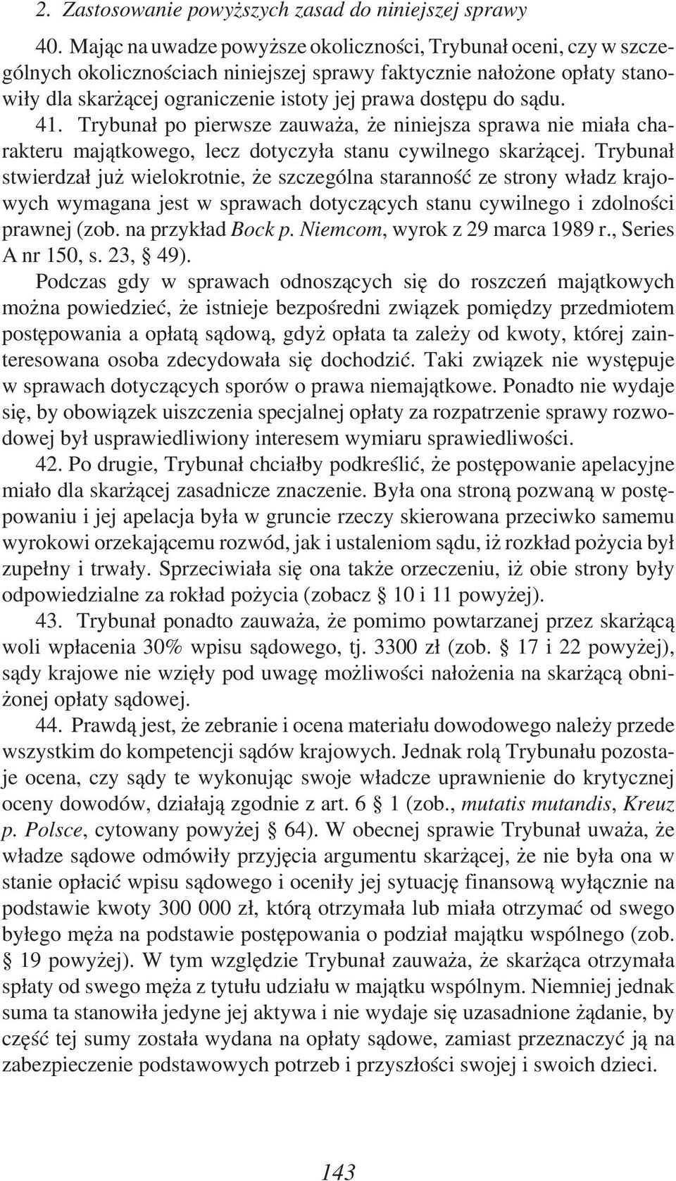 sądu. 41. Trybunał po pierwsze zauważa, że niniejsza sprawa nie miała charakteru majątkowego, lecz dotyczyła stanu cywilnego skarżącej.