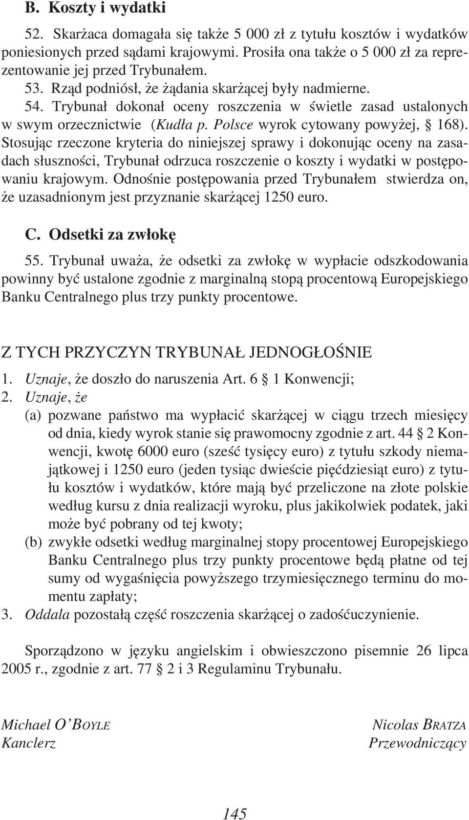 Stosując rzeczone kryteria do niniejszej sprawy i dokonując oceny na zasadach słuszności, Trybunał odrzuca roszczenie o koszty i wydatki w postępowaniu krajowym.