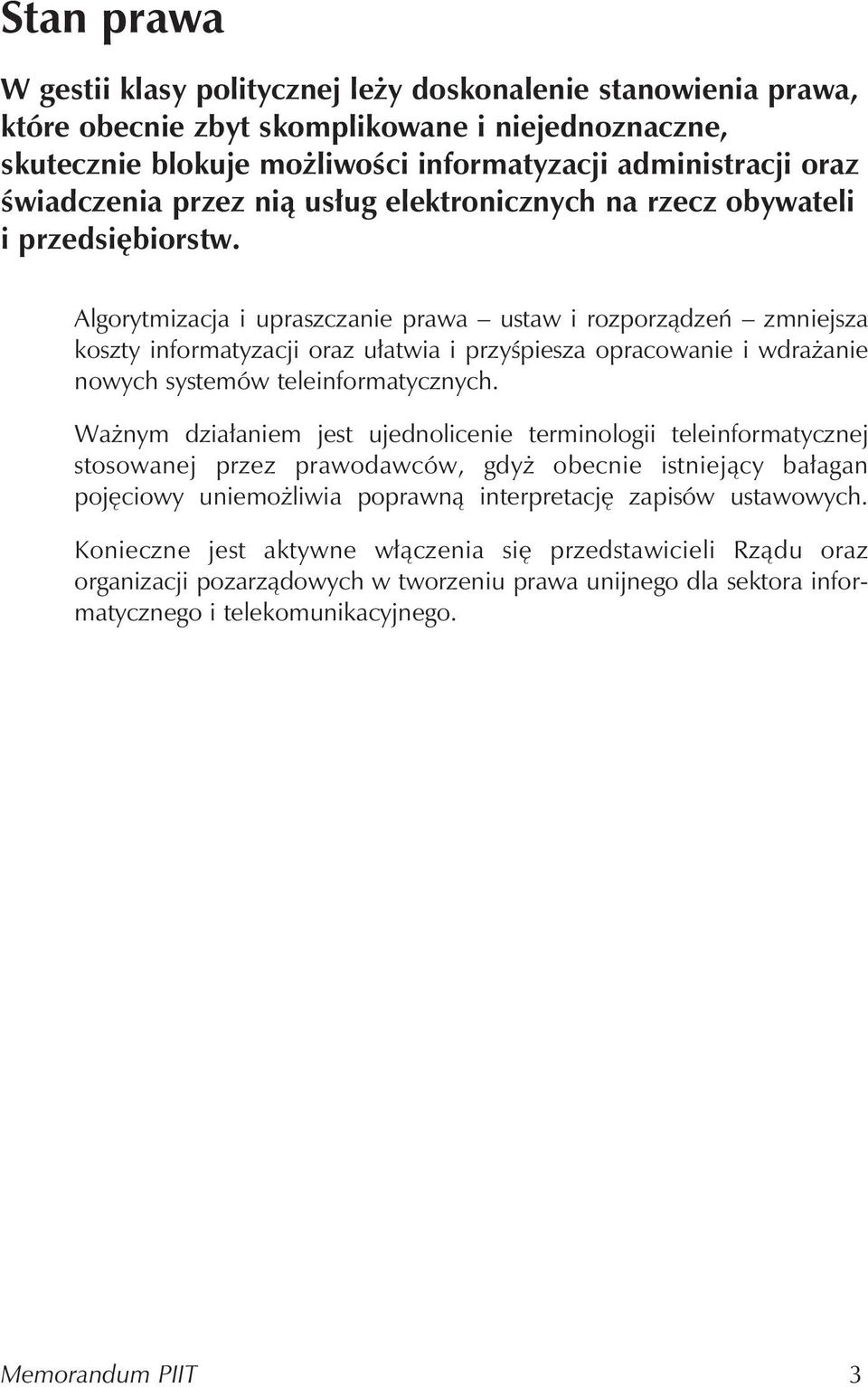 Algorytmizacja i upraszczanie prawa ustaw i rozporządzeń zmniejsza koszty informatyzacji oraz ułatwia i przyśpiesza opracowanie i wdrażanie nowych systemów teleinformatycznych.
