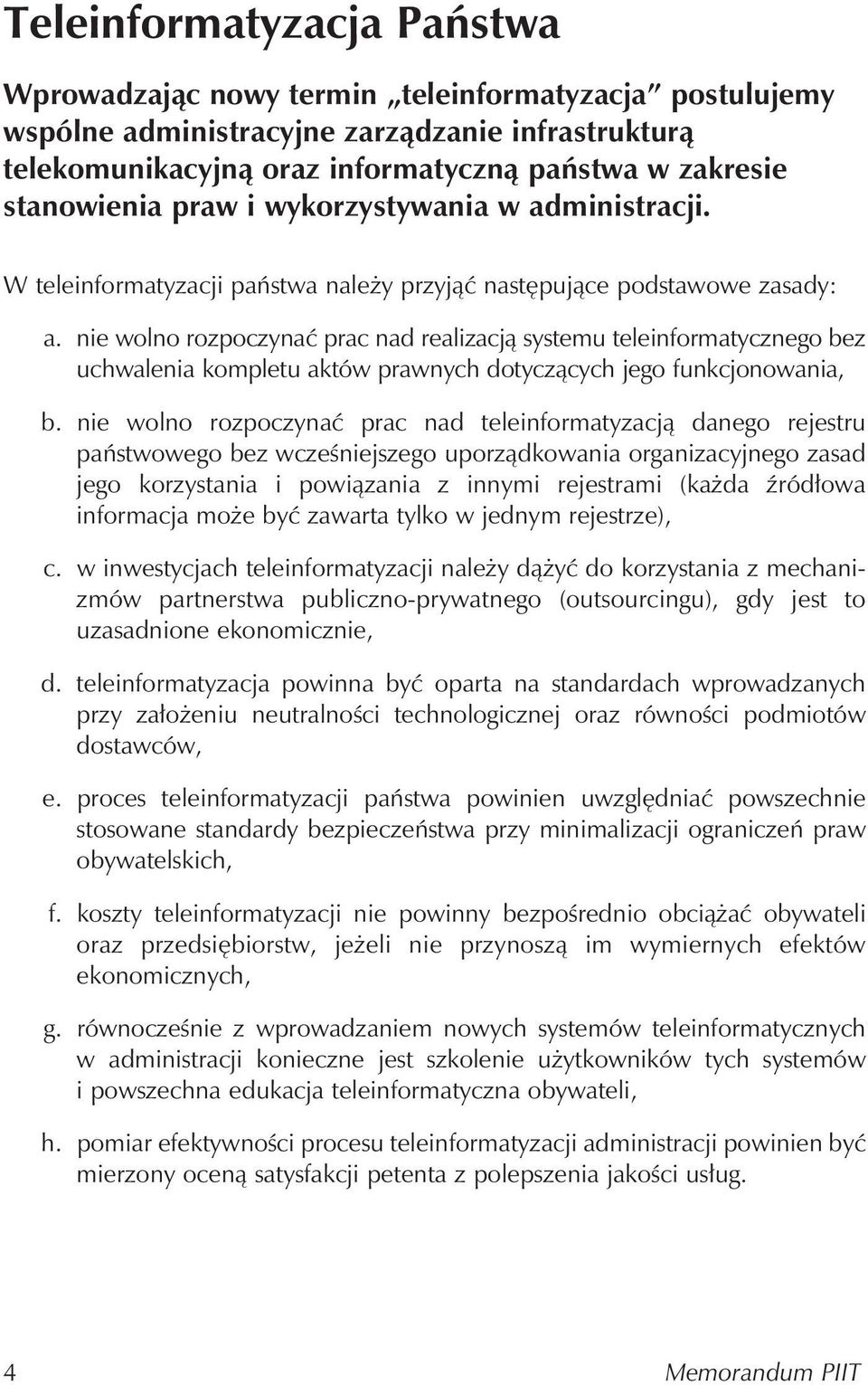 nie wolno rozpoczynać prac nad realizacją systemu teleinformatycznego bez uchwalenia kompletu aktów prawnych dotyczących jego funkcjonowania, b.