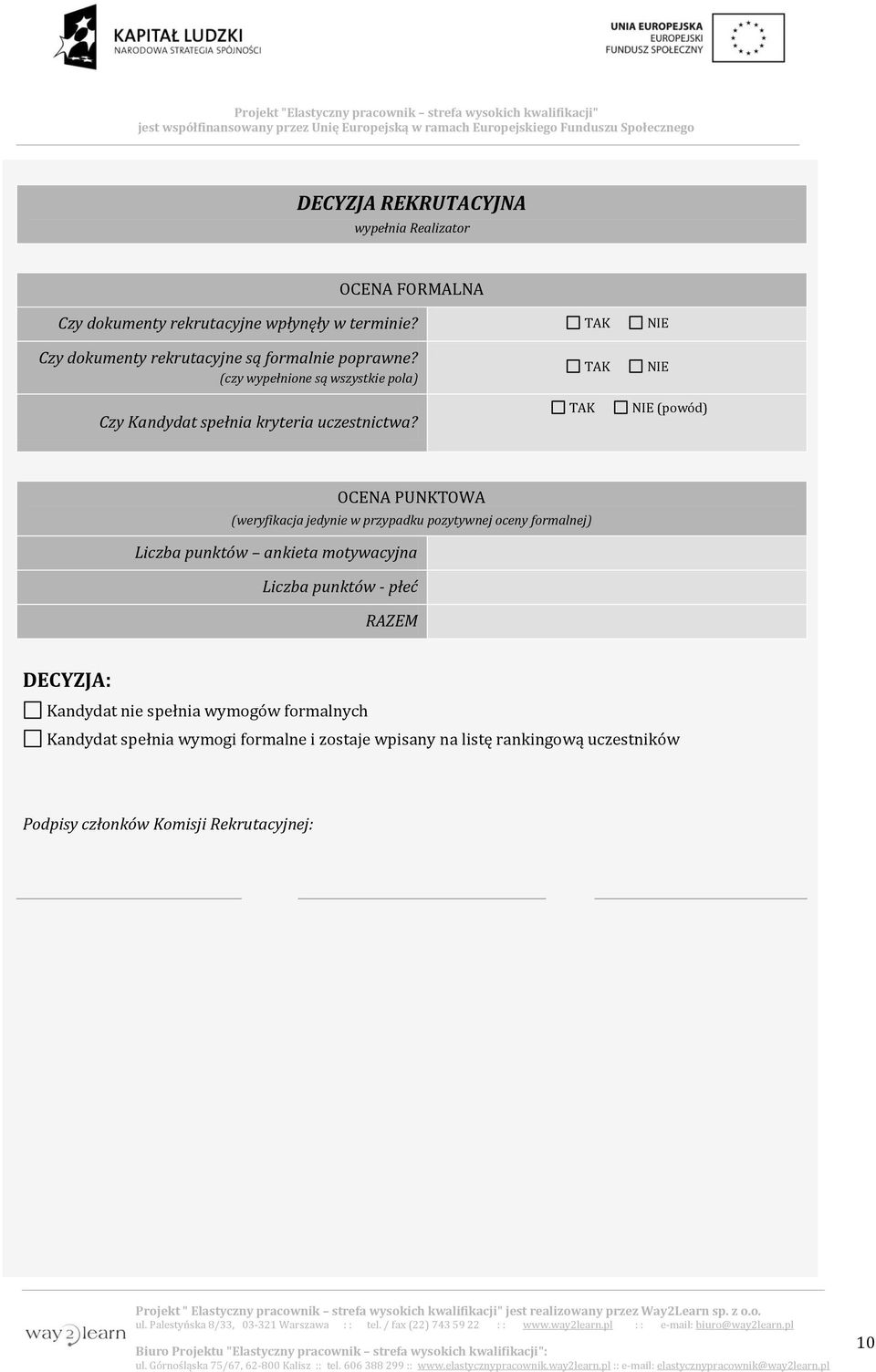 TAK TAK NIE NIE (powód) OCENA PUNKTOWA (weryfikacja jedynie w przypadku pozytywnej oceny formalnej) Liczba punktów ankieta motywacyjna Liczba